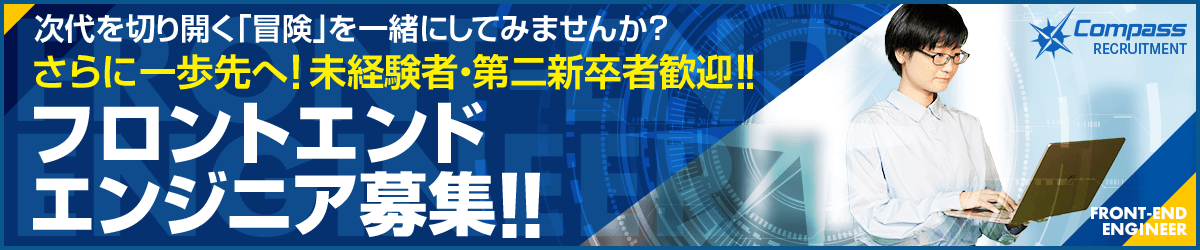 次代に切り開く「冒険」を一緒にしてみませんか? さらに一歩先へ!未経験者・第二新卒者歓迎!! フロントエンドエンジニア募集